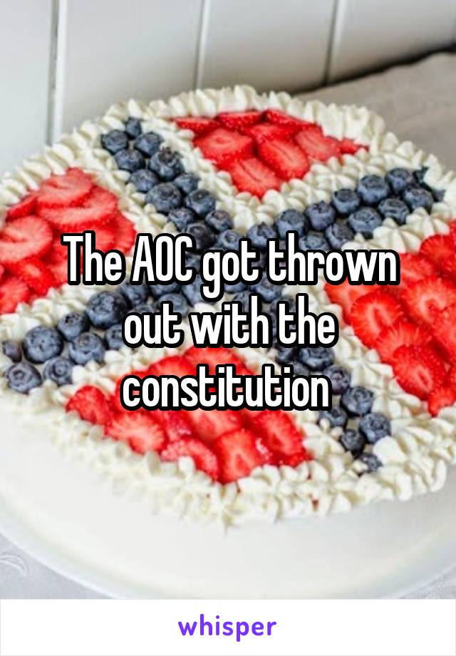 The AOC got thrown out with the constitution 