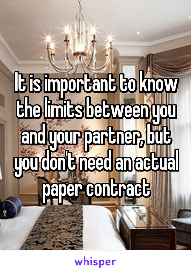 It is important to know the limits between you and your partner, but you don't need an actual paper contract