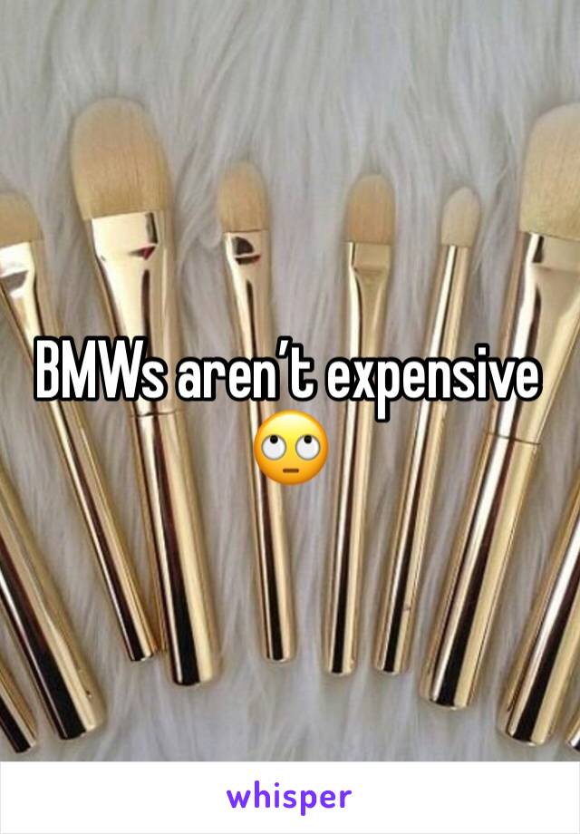 BMWs aren’t expensive 🙄