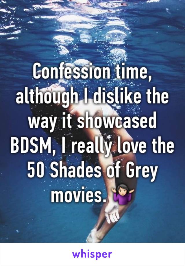 Confession time, although I dislike the way it showcased BDSM, I really love the 50 Shades of Grey movies. 🤷🏻‍♀️