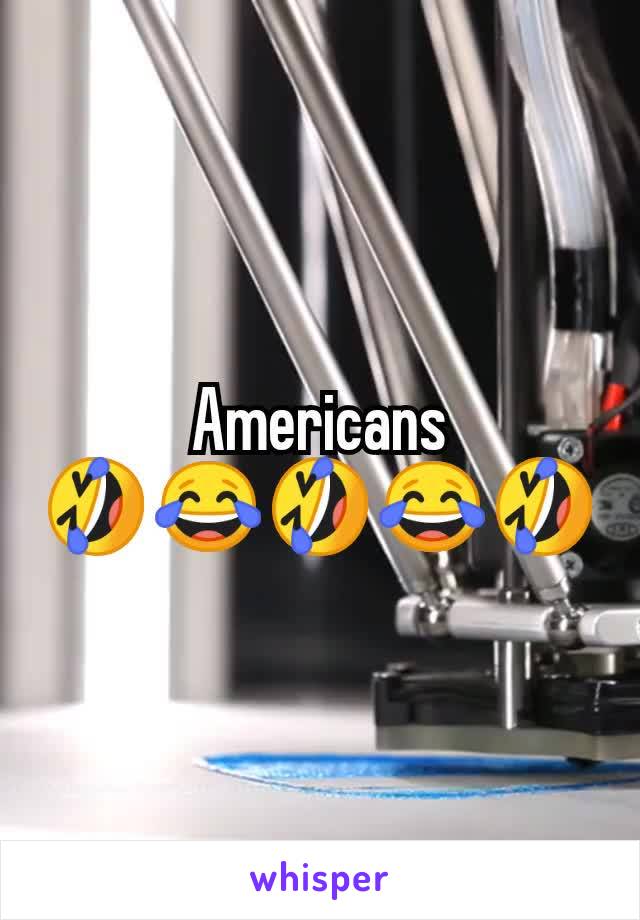 Americans
🤣😂🤣😂🤣