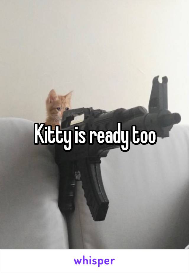 


Kitty is ready too