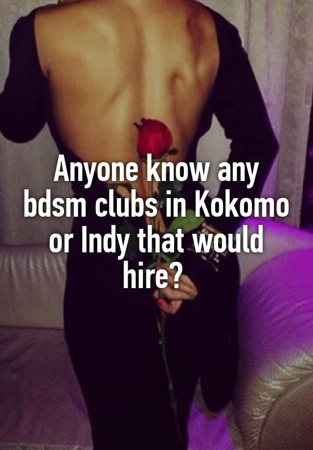 Anyone know any bdsm clubs in Kokomo or Indy that would hire? 