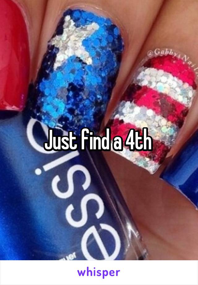 Just find a 4th 