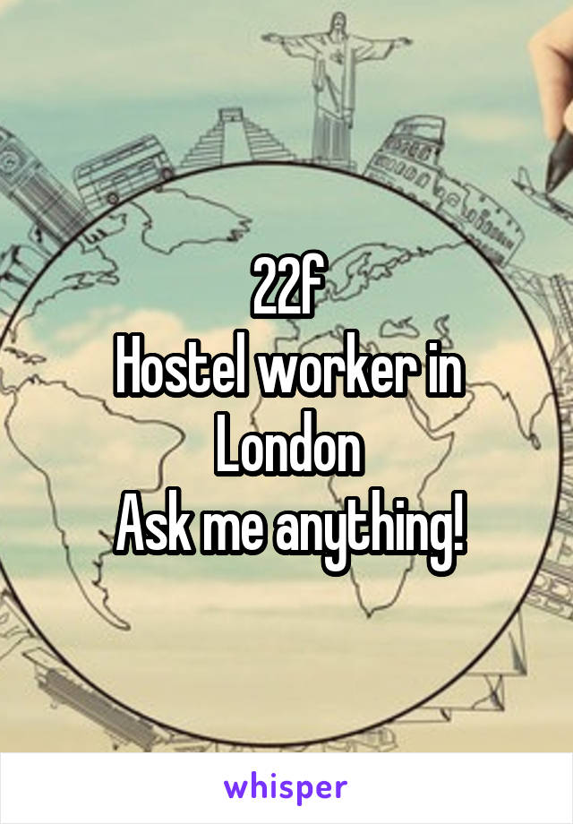 22f
Hostel worker in London
Ask me anything!