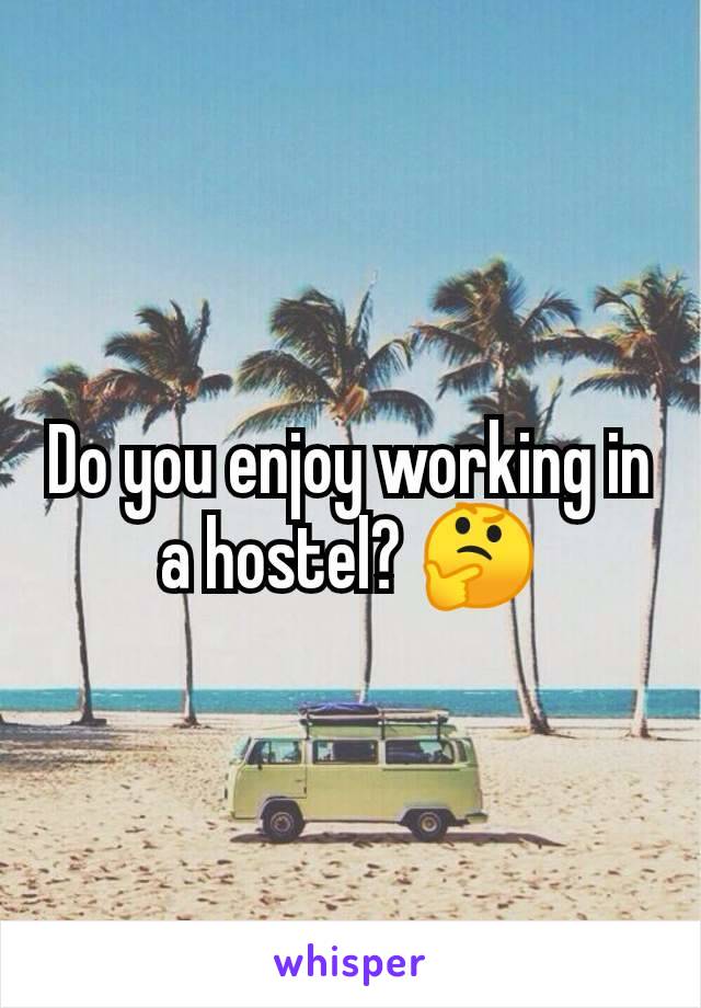 Do you enjoy working in a hostel? 🤔