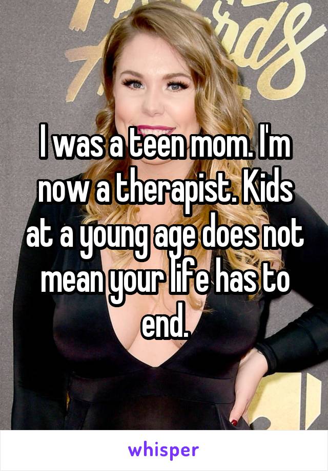 I was a teen mom. I'm now a therapist. Kids at a young age does not mean your life has to end.