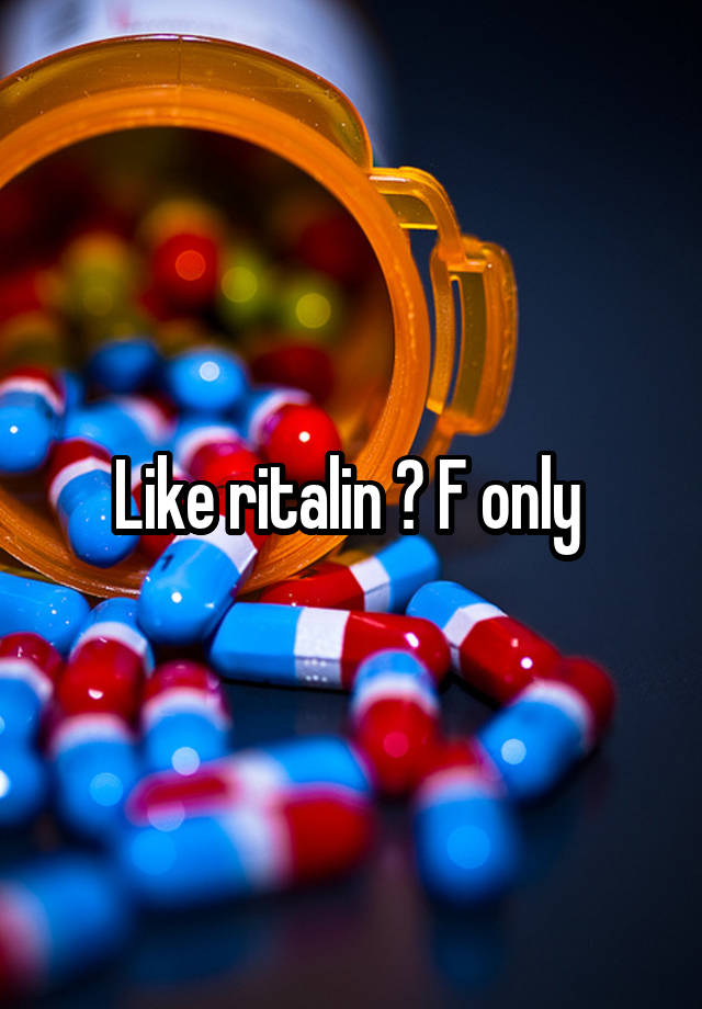 Like ritalin ? F only 