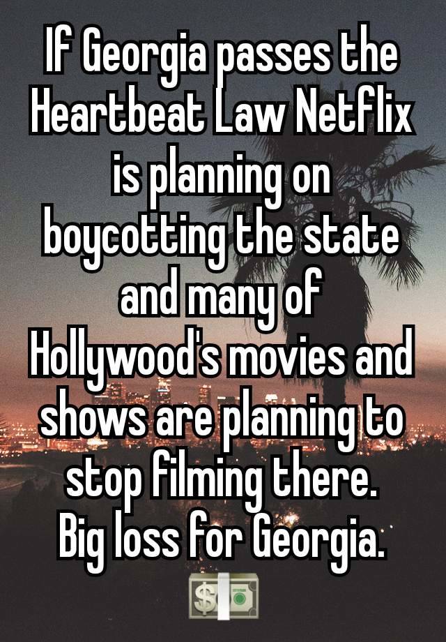 If Georgia passes the Heartbeat Law Netflix is planning on boycotting the state and many of Hollywood's movies and shows are planning to stop filming there.
Big loss for Georgia. 💵