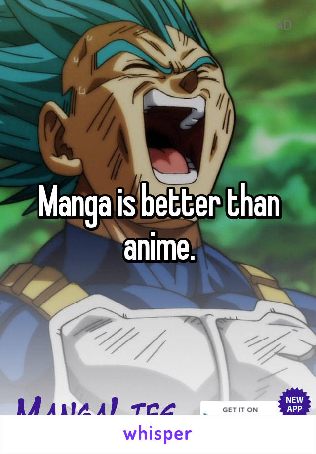 Manga is better than anime.