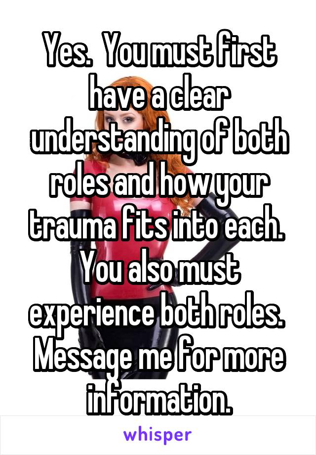 Yes.  You must first have a clear understanding of both roles and how your trauma fits into each.  You also must experience both roles.  Message me for more information.