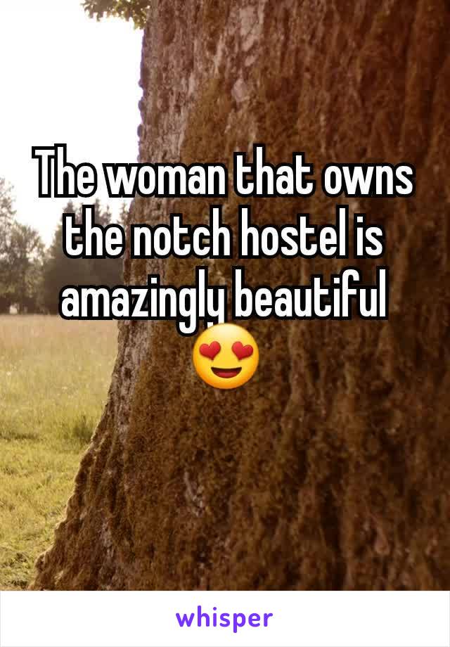 The woman that owns the notch hostel is amazingly beautiful 😍