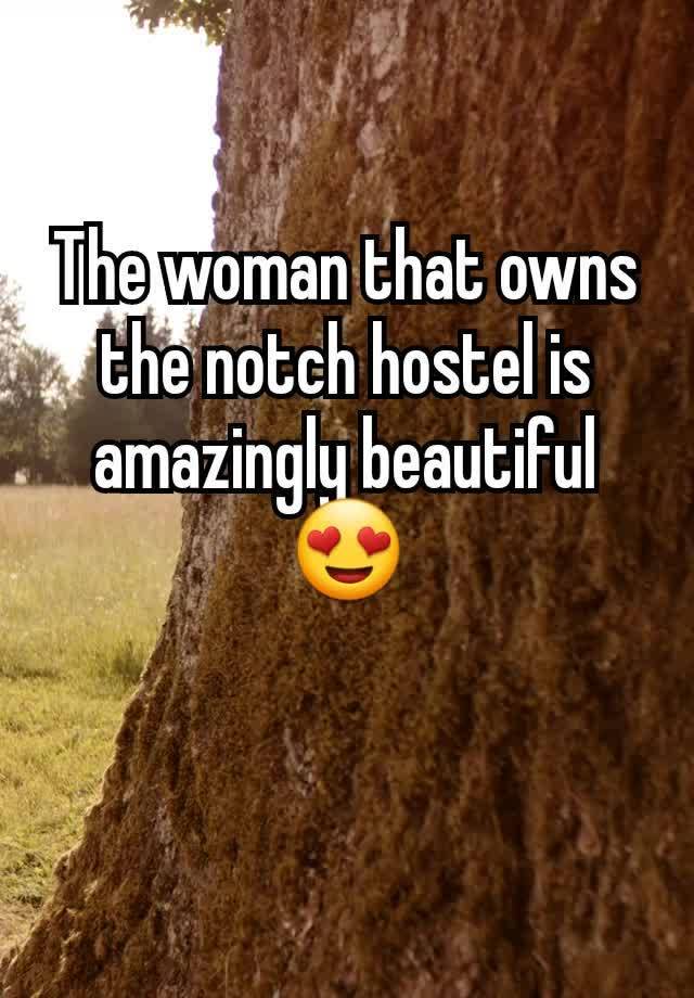 The woman that owns the notch hostel is amazingly beautiful 😍