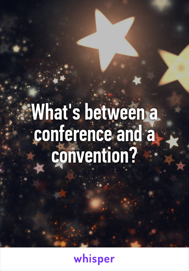 What's between a conference and a convention?