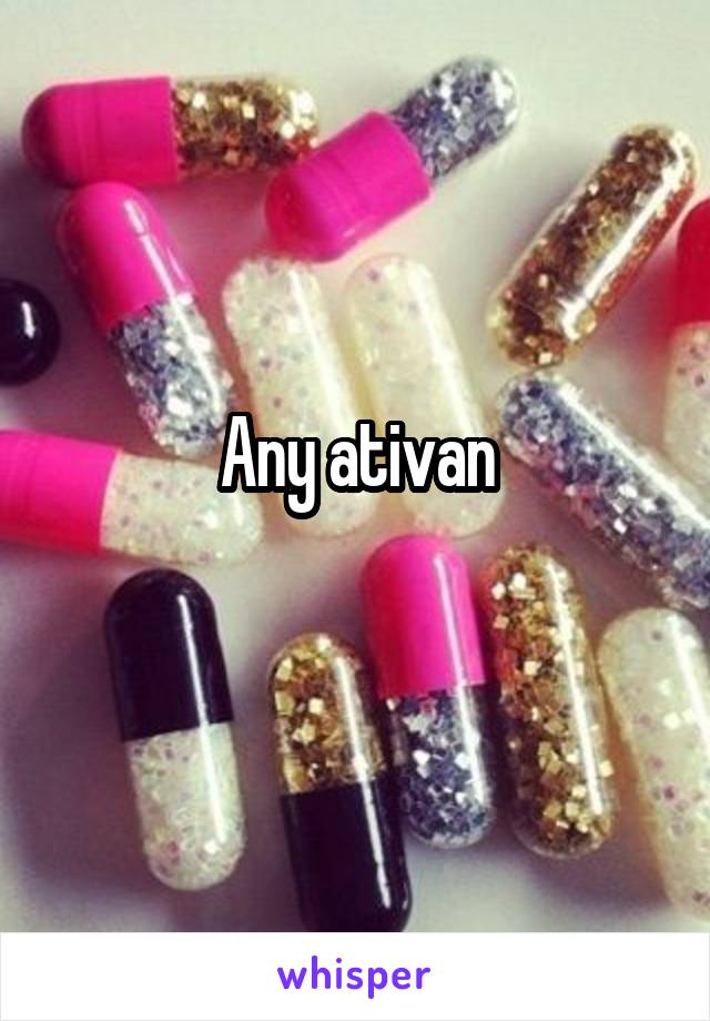 Any ativan
