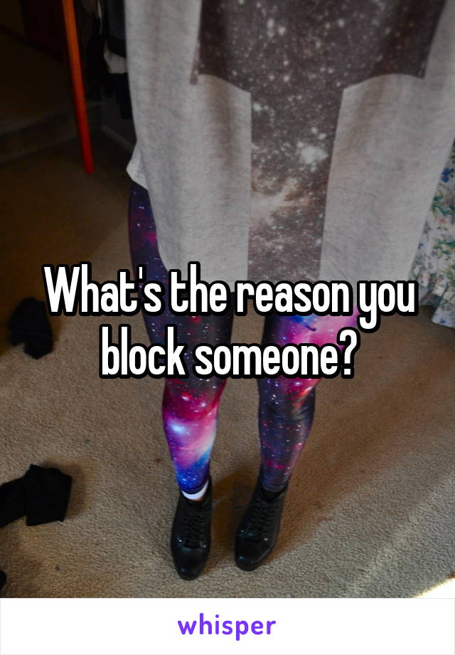 What's the reason you block someone?