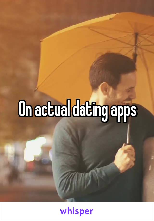 On actual dating apps