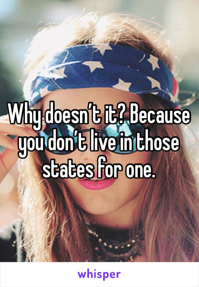 Why doesn’t it? Because you don’t live in those states for one. 