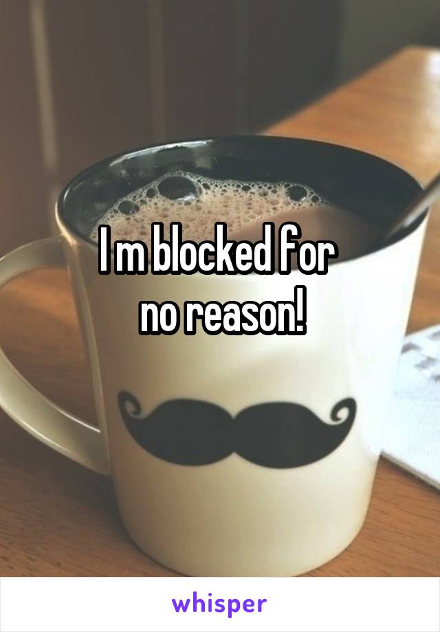 I m blocked for 
no reason!
