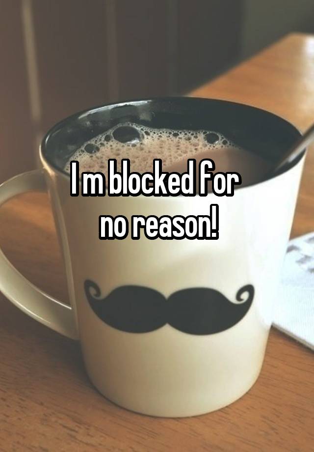 I m blocked for 
no reason!
