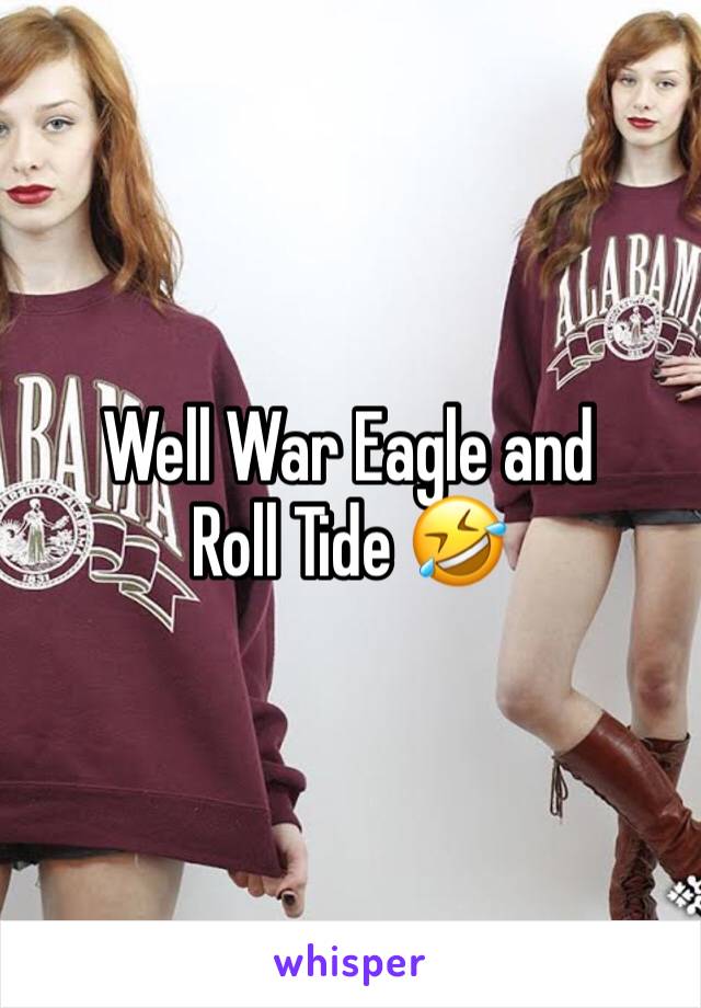 Well War Eagle and Roll Tide 🤣