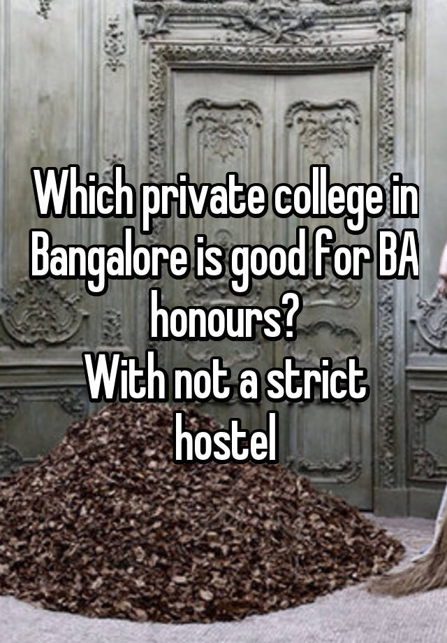 Which private college in Bangalore is good for BA honours?
With not a strict hostel