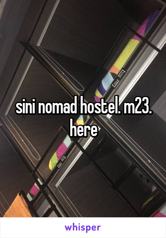 sini nomad hostel. m23. here