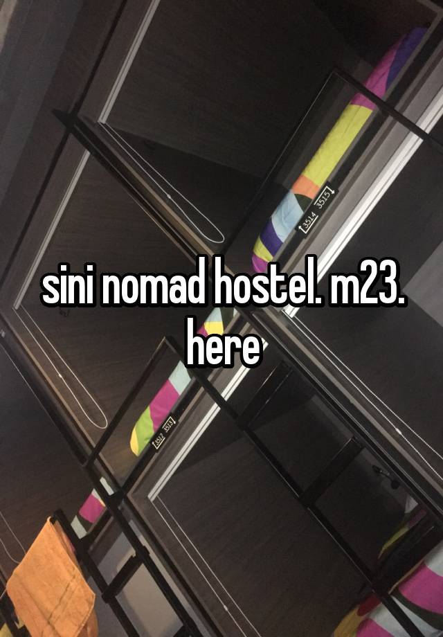 sini nomad hostel. m23. here