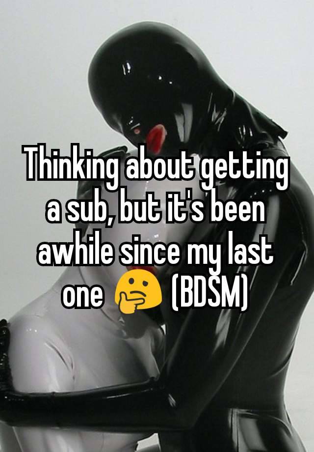 Thinking about getting a sub, but it's been awhile since my last one 🤔 (BDSM)