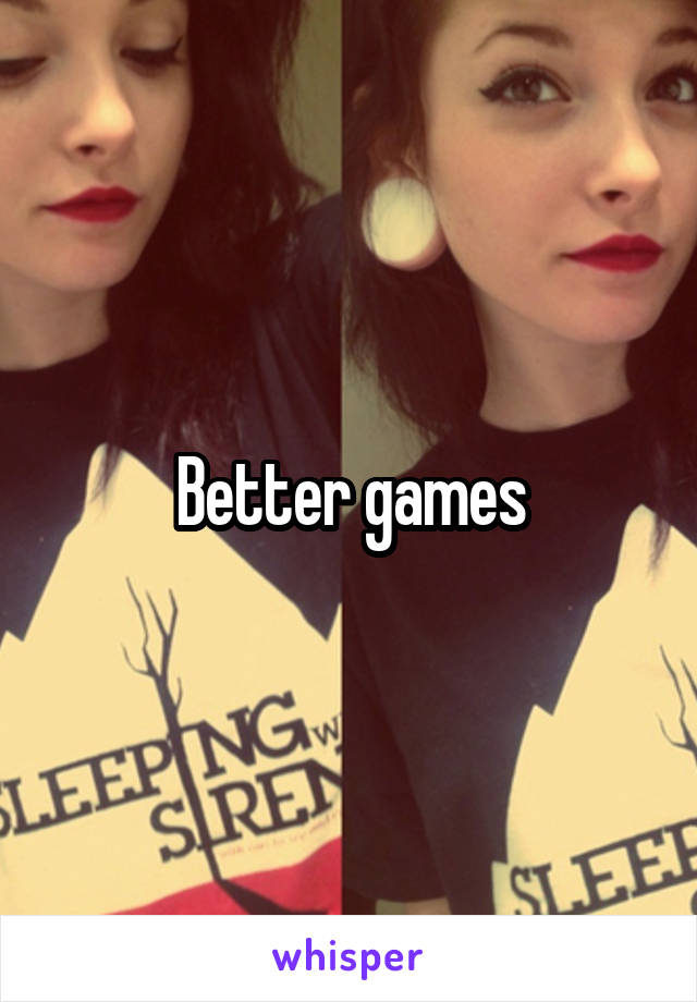 Better games