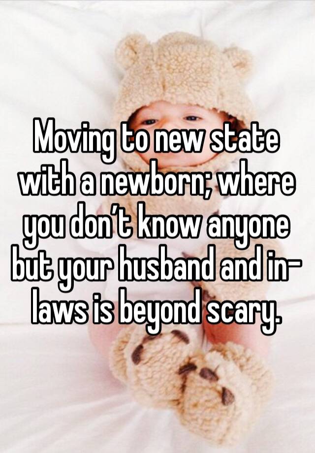 Moving to new state with a newborn; where you don’t know anyone but your husband and in-laws is beyond scary. 