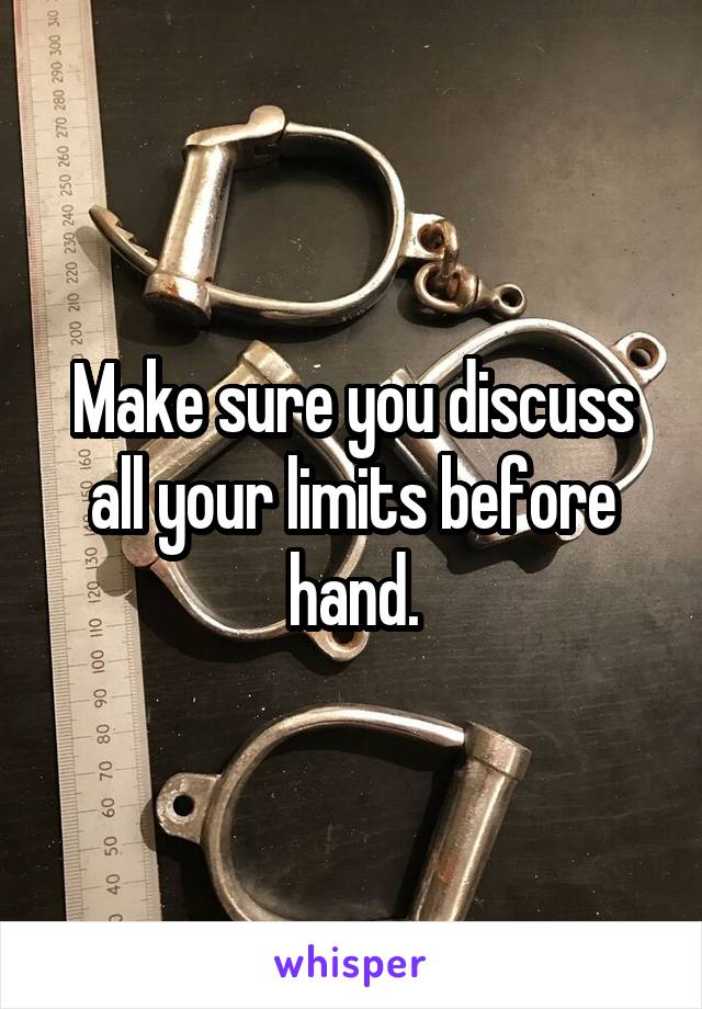 Make sure you discuss all your limits before hand.