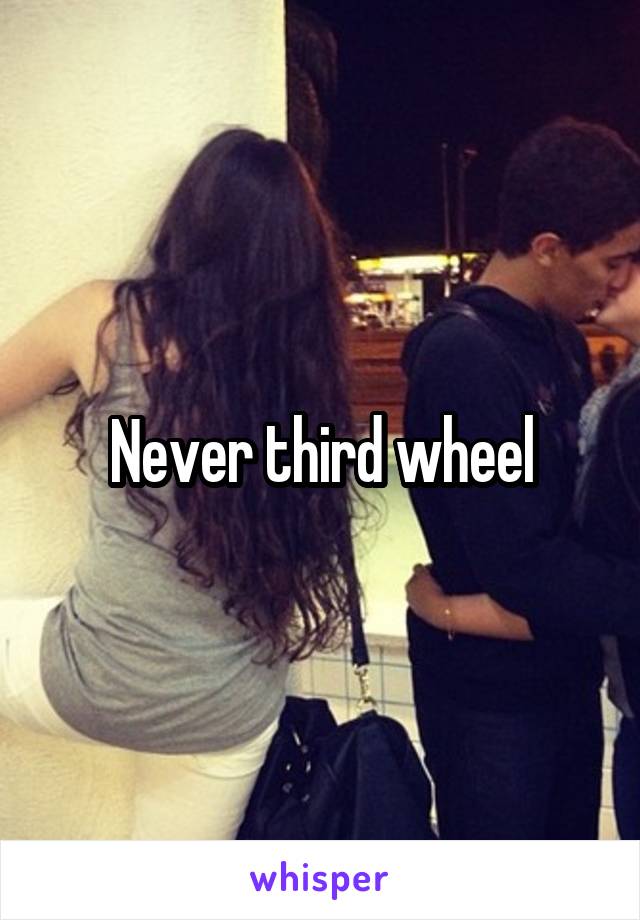 Never third wheel