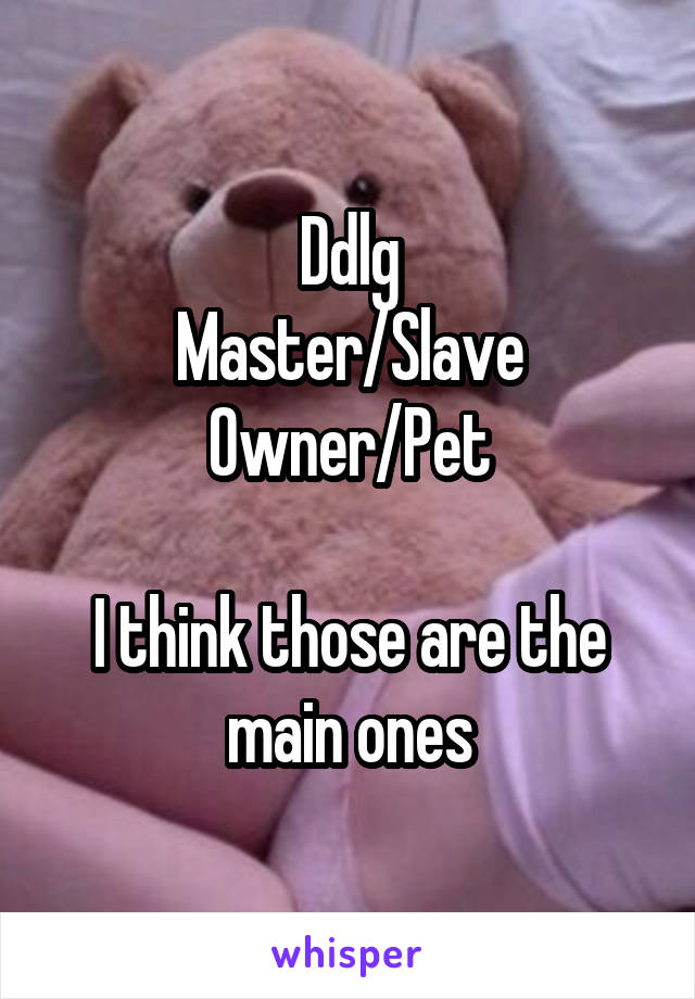 Ddlg
Master/Slave
Owner/Pet

I think those are the main ones