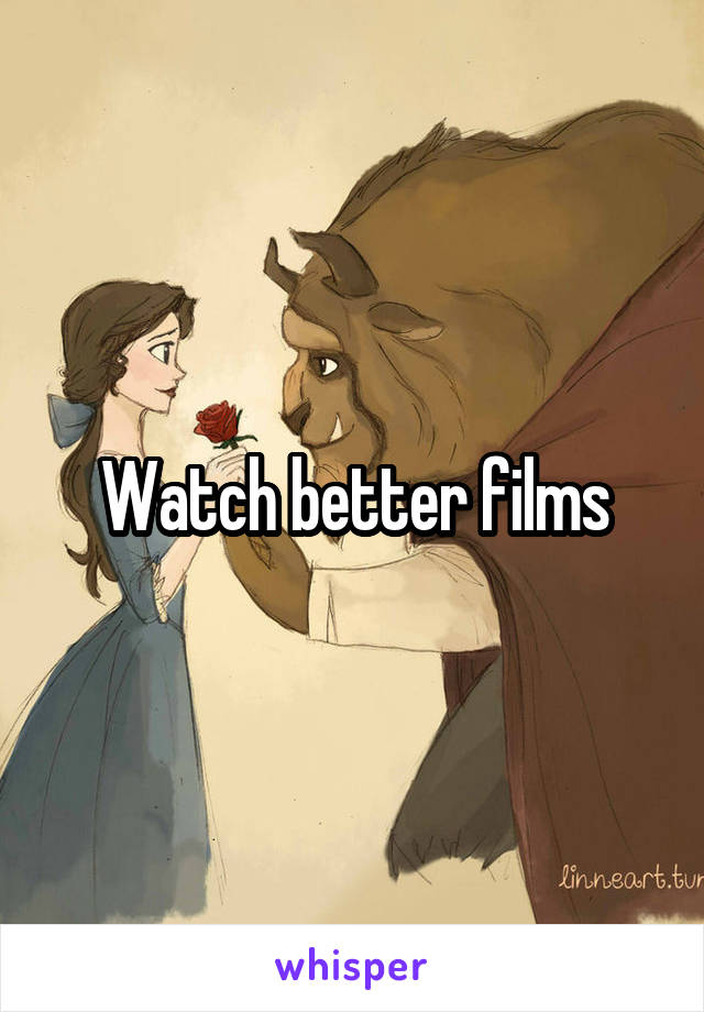 Watch better films