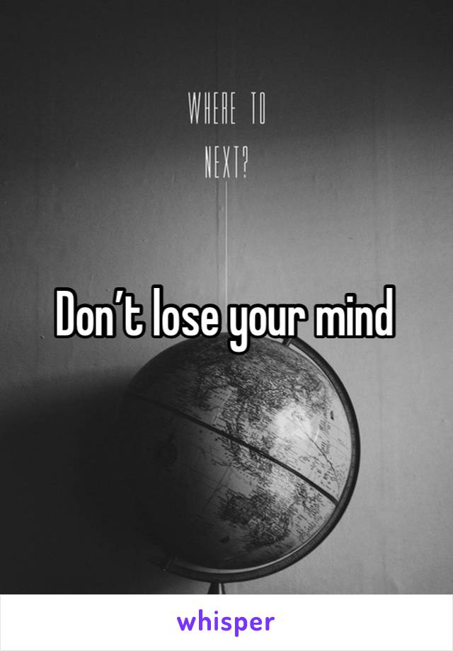 Don’t lose your mind