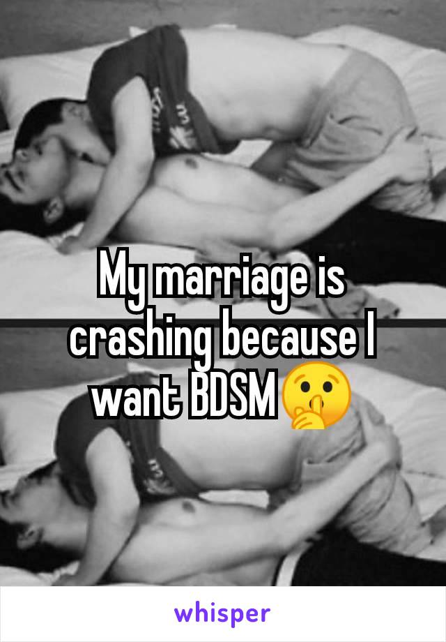 My marriage is crashing because I want BDSM🤫