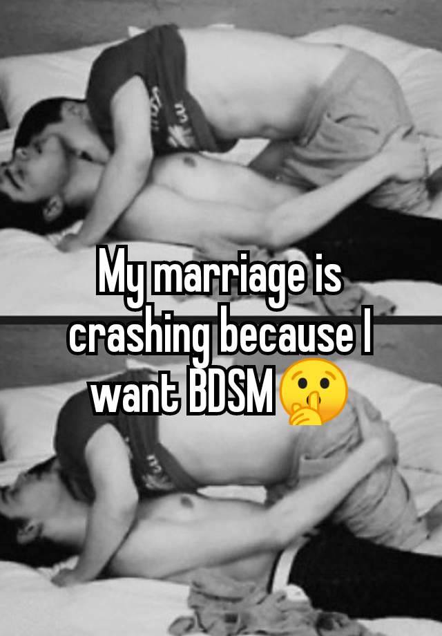 My marriage is crashing because I want BDSM🤫