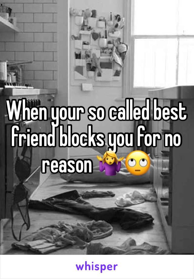 When your so called best friend blocks you for no reason 🤷‍♀️🙄