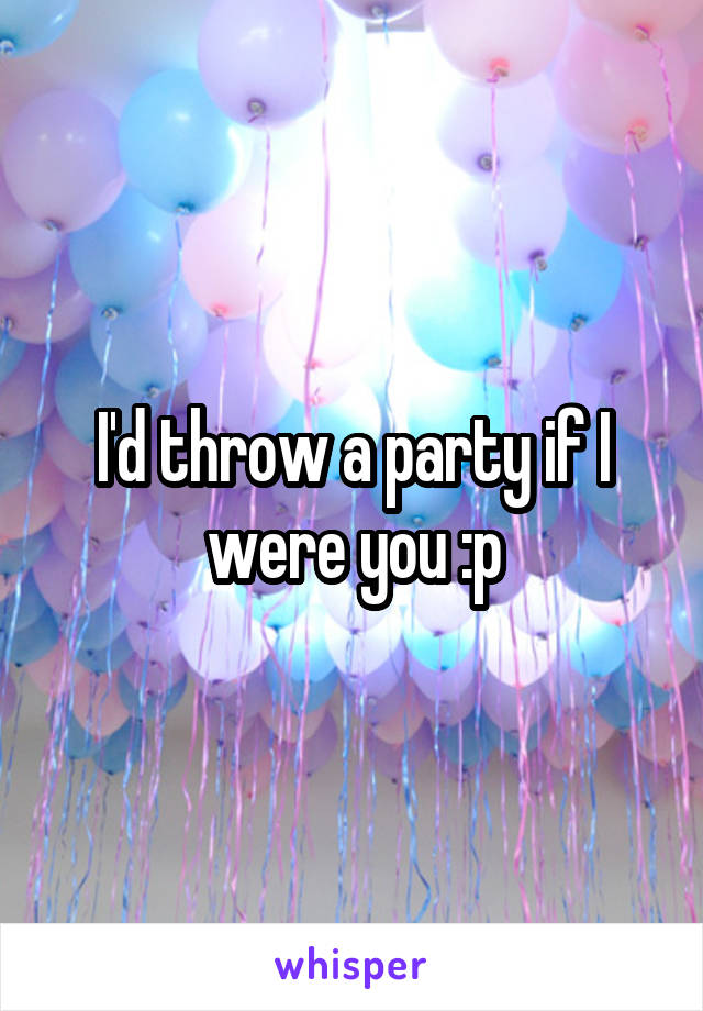 I'd throw a party if I were you :p