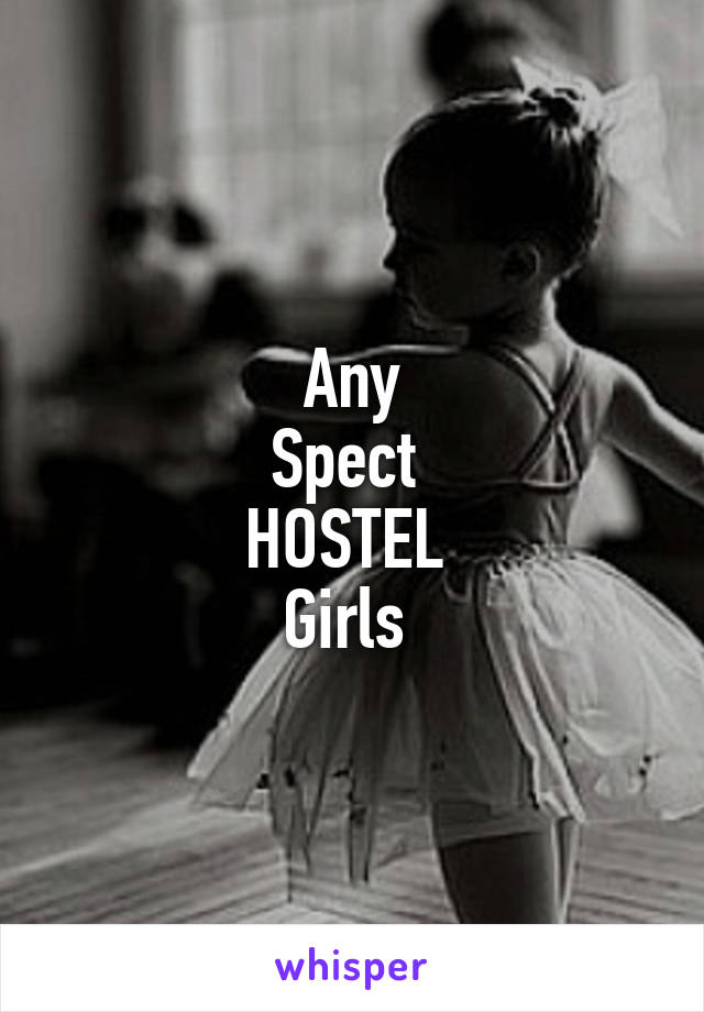 Any
Spect 
HOSTEL 
Girls 