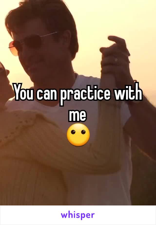 You can practice with me
😶