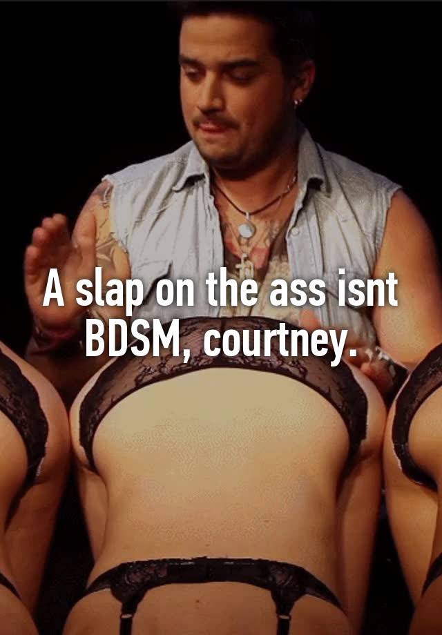 A slap on the ass isnt BDSM, courtney.