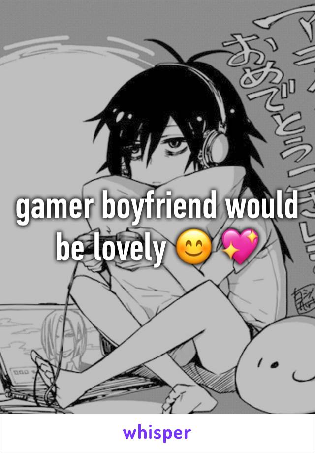 gamer boyfriend would be lovely 😊 💖