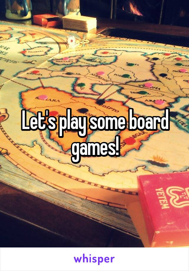 Let's play some board games!