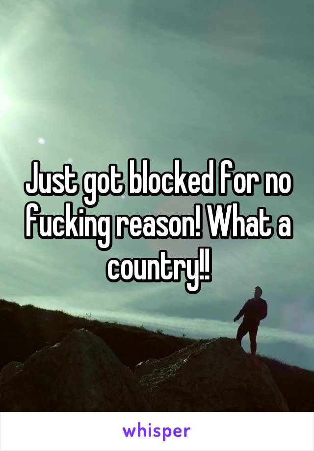 Just got blocked for no fucking reason! What a country!!