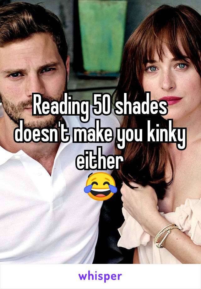 Reading 50 shades doesn't make you kinky either
😂