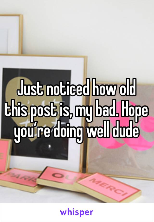 Just noticed how old this post is, my bad. Hope you’re doing well dude