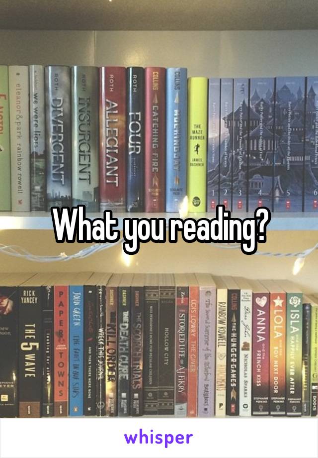 What you reading?