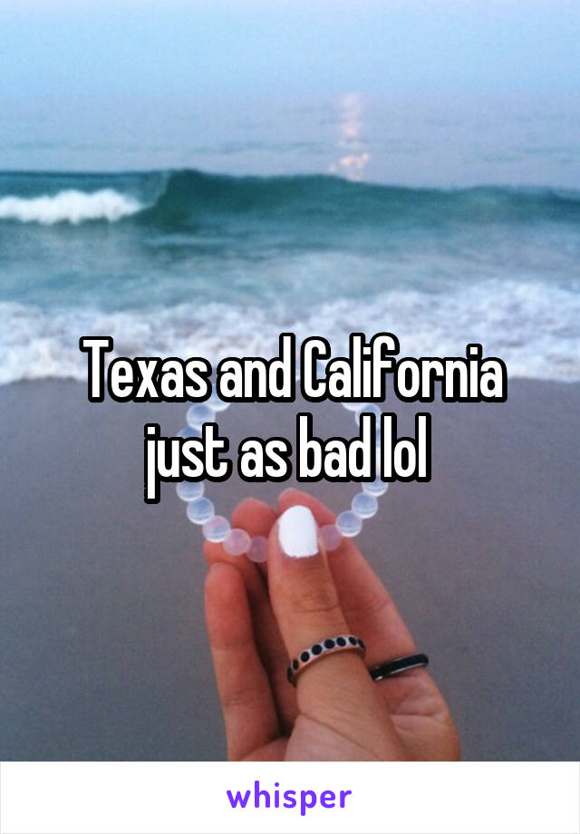 Texas and California just as bad lol 